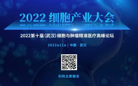 会议推荐：2022 细胞产业大会 2022 第十届（武汉）细胞与肿瘤精准医疗高峰论坛